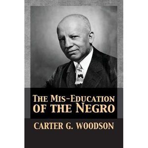 The Mis-Education of the Negro -- Carter Godwin Woodson